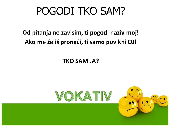 POGODI TKO SAM? Od pitanja ne zavisim, ti pogodi naziv moj! Ako me želiš