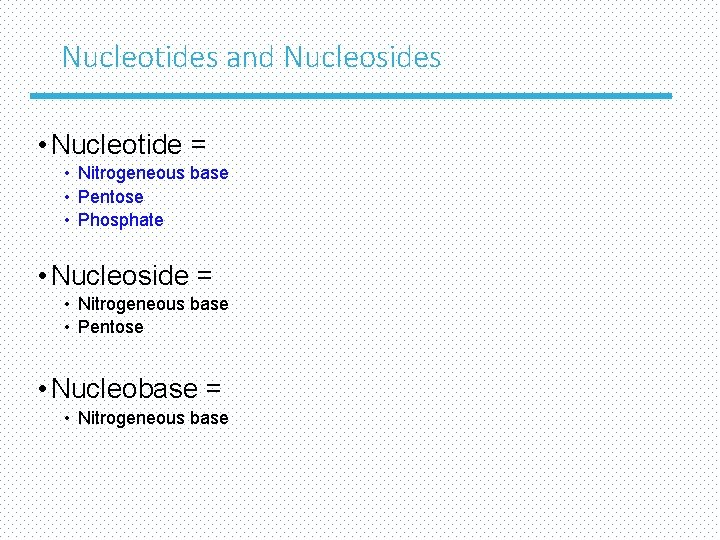 Nucleotides and Nucleosides • Nucleotide = • Nitrogeneous base • Pentose • Phosphate •