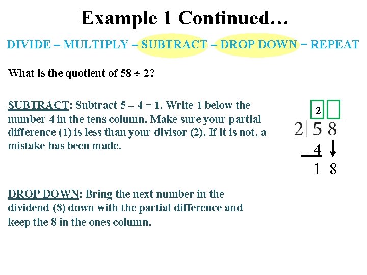Example 1 Continued… DIVIDE – MULTIPLY – SUBTRACT – DROP DOWN − REPEAT What