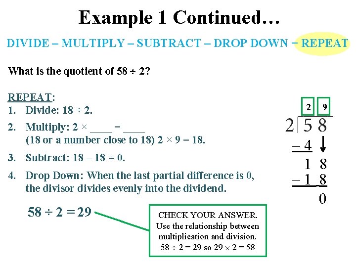 Example 1 Continued… DIVIDE – MULTIPLY – SUBTRACT – DROP DOWN − REPEAT What