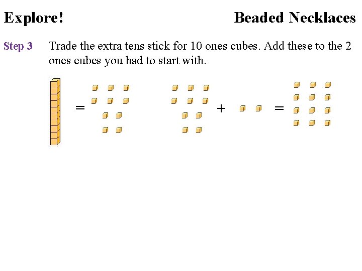 Explore! Step 3 Beaded Necklaces Trade the extra tens stick for 10 ones cubes.