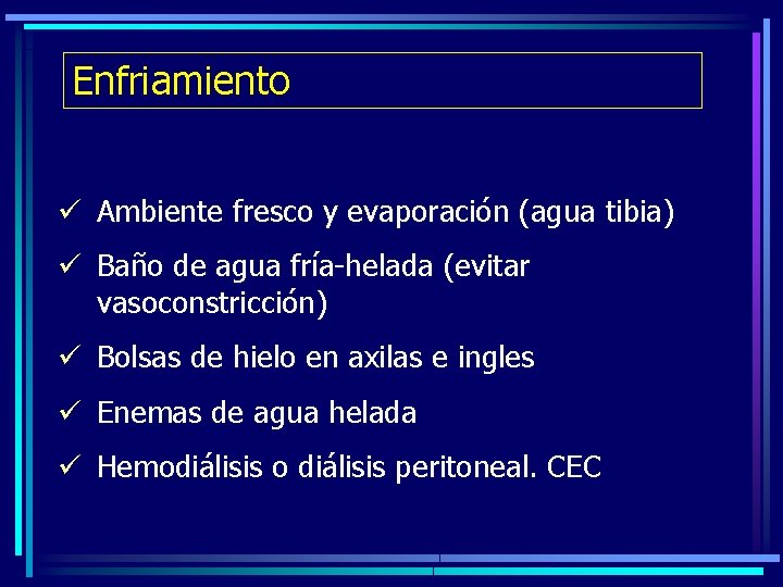 Enfriamiento ü Ambiente fresco y evaporación (agua tibia) ü Baño de agua fría-helada (evitar