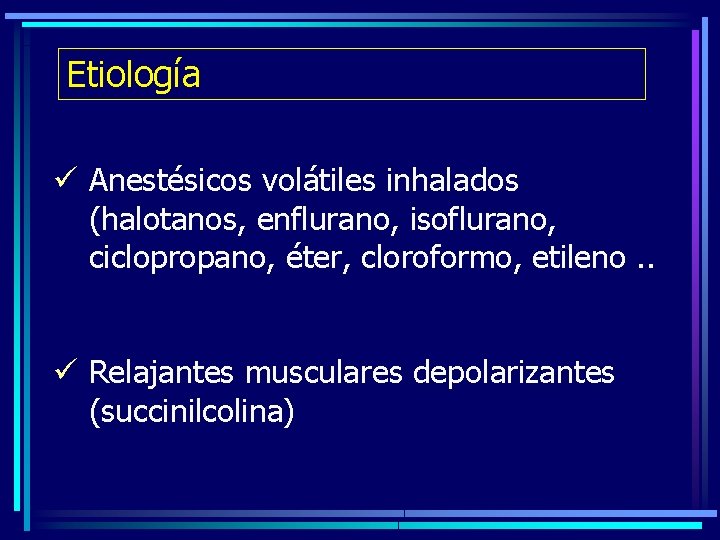 Etiología ü Anestésicos volátiles inhalados (halotanos, enflurano, isoflurano, ciclopropano, éter, cloroformo, etileno. . ü