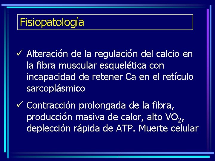 Fisiopatología ü Alteración de la regulación del calcio en la fibra muscular esquelética con