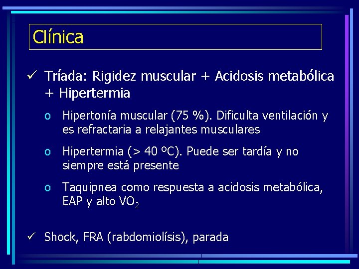 Clínica ü Tríada: Rigidez muscular + Acidosis metabólica + Hipertermia o Hipertonía muscular (75