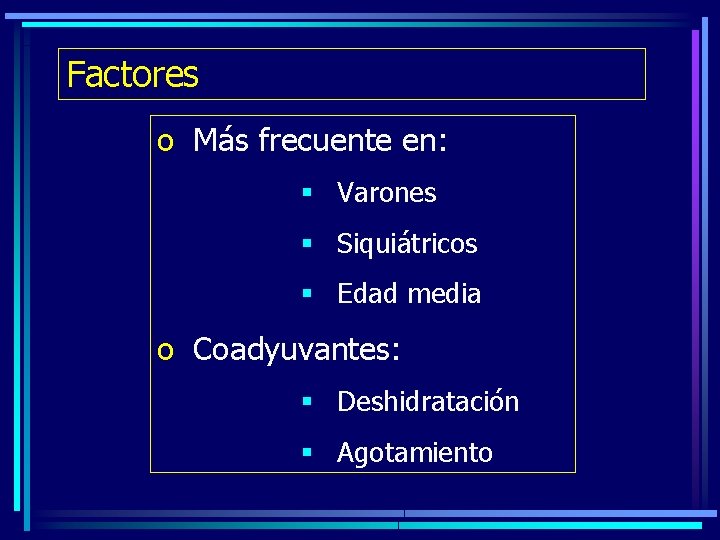 Factores o Más frecuente en: § Varones § Siquiátricos § Edad media o Coadyuvantes: