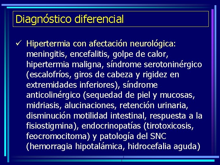 Diagnóstico diferencial ü Hipertermia con afectación neurológica: meningitis, encefalitis, golpe de calor, hipertermia maligna,