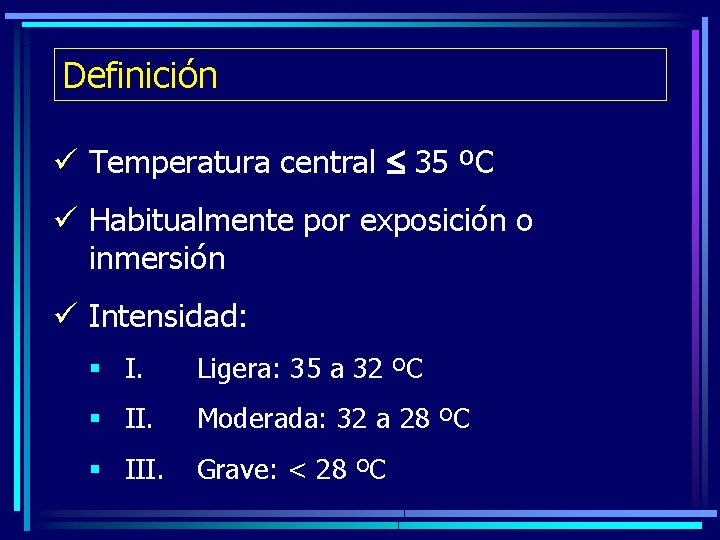Definición ü Temperatura central 35 ºC ü Habitualmente por exposición o inmersión ü Intensidad: