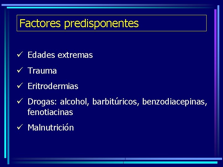 Factores predisponentes ü Edades extremas ü Trauma ü Eritrodermias ü Drogas: alcohol, barbitúricos, benzodiacepinas,