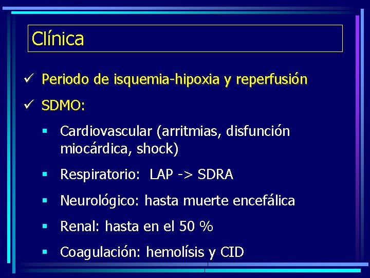 Clínica ü Periodo de isquemia-hipoxia y reperfusión ü SDMO: § Cardiovascular (arritmias, disfunción miocárdica,