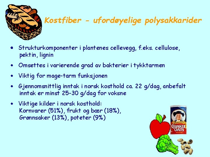 Kostfiber - ufordøyelige polysakkarider Strukturkomponenter i plantenes cellevegg, f. eks. cellulose, pektin, lignin Omsettes
