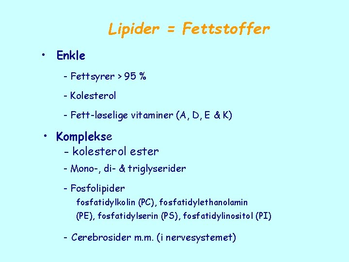 Lipider = Fettstoffer • Enkle - Fettsyrer > 95 % - Kolesterol - Fett-løselige