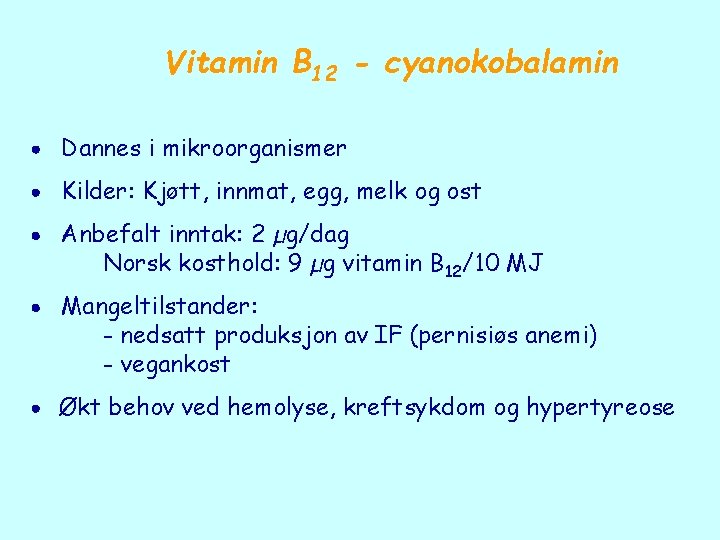 Vitamin B 12 - cyanokobalamin Dannes i mikroorganismer Kilder: Kjøtt, innmat, egg, melk og