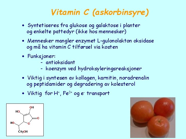 Vitamin C (askorbinsyre) Syntetiseres fra glukose og galaktose i planter og enkelte pattedyr (ikke