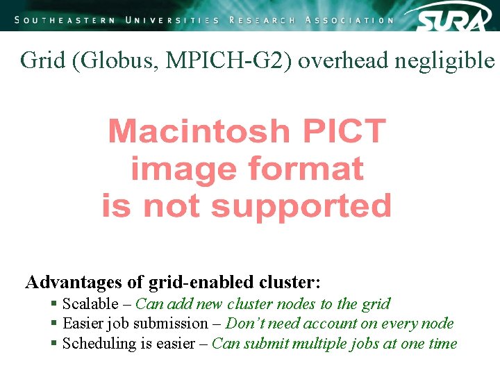 Grid (Globus, MPICH-G 2) overhead negligible Advantages of grid-enabled cluster: § Scalable – Can Grid (Globus, MPICH-G 2) overhead negligible Advantages of grid-enabled cluster: § Scalable – Can