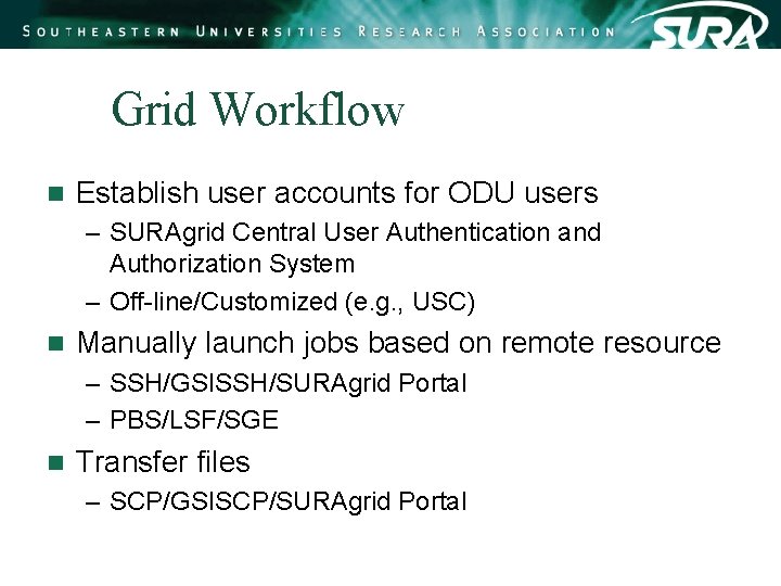Grid Workflow n Establish user accounts for ODU users – SURAgrid Central User Authentication Grid Workflow n Establish user accounts for ODU users – SURAgrid Central User Authentication