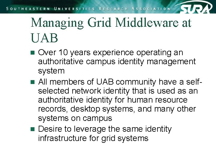 Managing Grid Middleware at UAB Over 10 years experience operating an authoritative campus identity Managing Grid Middleware at UAB Over 10 years experience operating an authoritative campus identity
