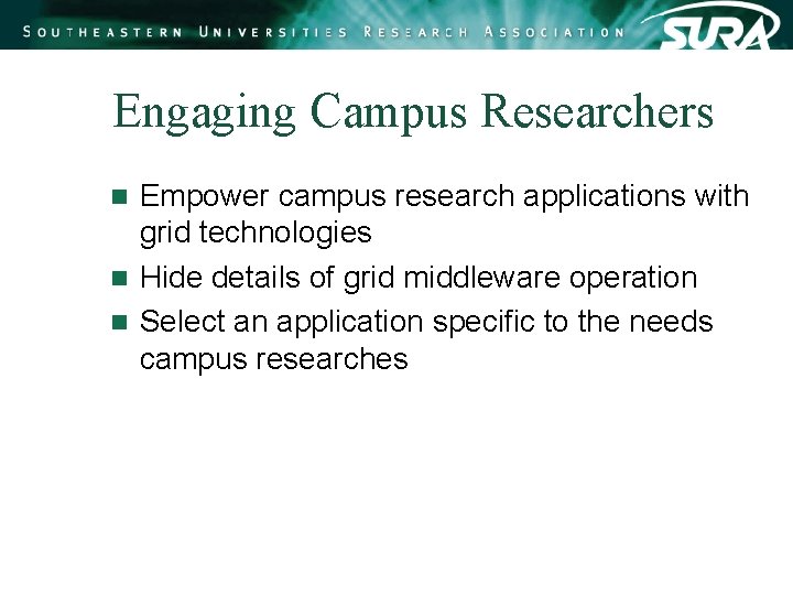 Engaging Campus Researchers Empower campus research applications with grid technologies n Hide details of Engaging Campus Researchers Empower campus research applications with grid technologies n Hide details of