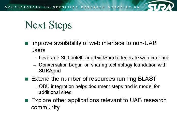Next Steps n Improve availability of web interface to non-UAB users – Leverage Shibboleth Next Steps n Improve availability of web interface to non-UAB users – Leverage Shibboleth