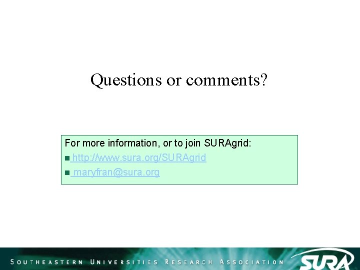 Questions or comments? For more information, or to join SURAgrid: n http: //www. sura. Questions or comments? For more information, or to join SURAgrid: n http: //www. sura.