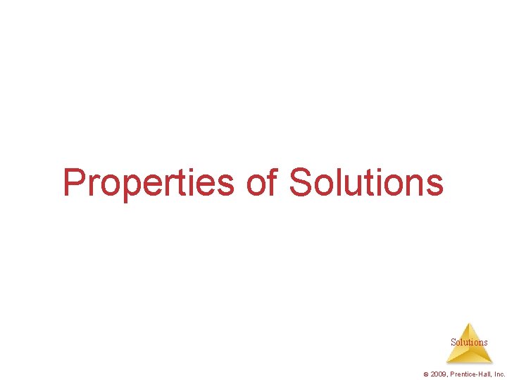 Properties of Solutions © 2009, Prentice-Hall, Inc. 