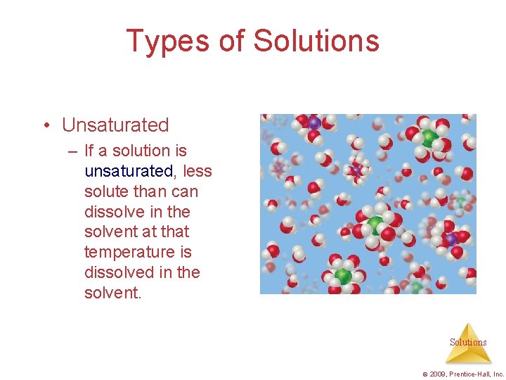 Types of Solutions • Unsaturated – If a solution is unsaturated, less solute than