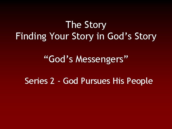 The Story Finding Your Story in God’s Story “God’s Messengers” Series 2 - God