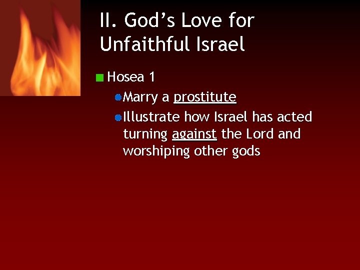 II. God’s Love for Unfaithful Israel Hosea 1 Marry a prostitute Illustrate how Israel