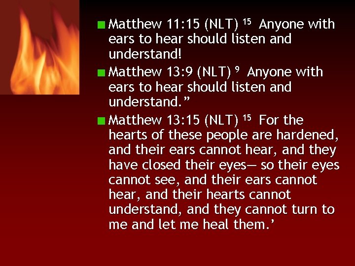 Matthew 11: 15 (NLT) 15 Anyone with ears to hear should listen and understand!