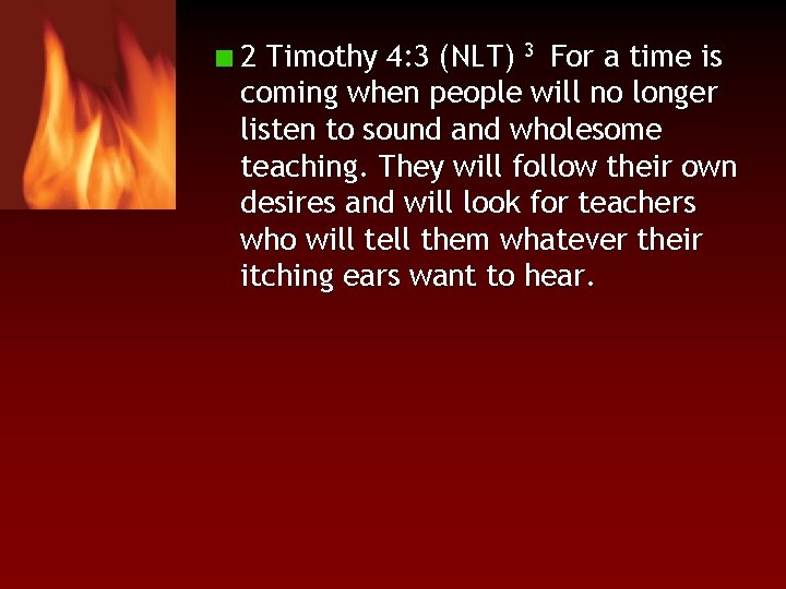 2 Timothy 4: 3 (NLT) 3 For a time is coming when people will