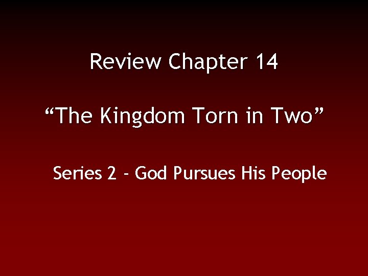 Review Chapter 14 “The Kingdom Torn in Two” Series 2 - God Pursues His