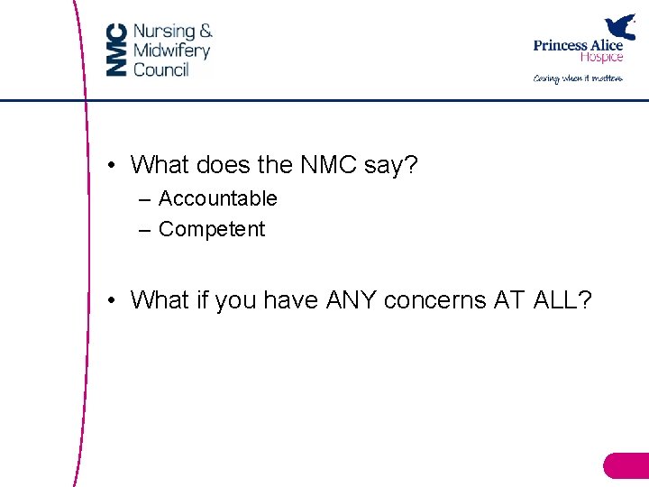  • What does the NMC say? – Accountable – Competent • What if
