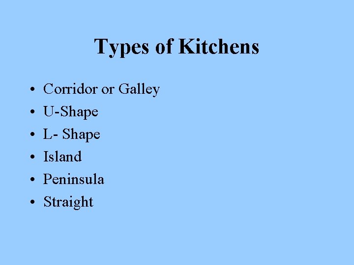 Types of Kitchens • • • Corridor or Galley U-Shape L- Shape Island Peninsula
