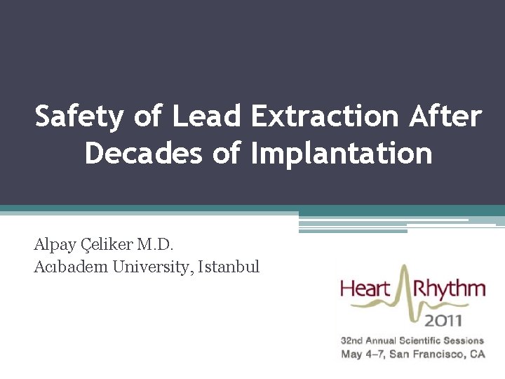 Safety of Lead Extraction After Decades of Implantation Alpay Çeliker M. D. Acıbadem University,