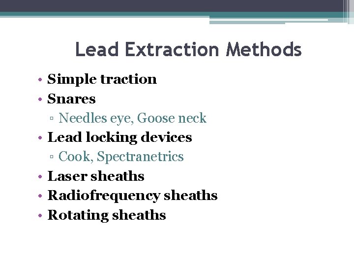 Lead Extraction Methods • Simple traction • Snares ▫ Needles eye, Goose neck •