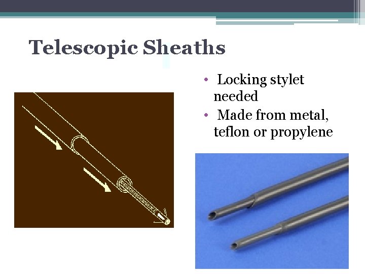 Telescopic Sheaths • Locking stylet needed • Made from metal, teflon or propylene 