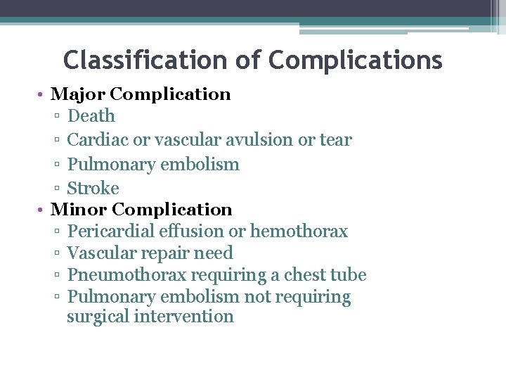 Classification of Complications • Major Complication ▫ Death ▫ Cardiac or vascular avulsion or