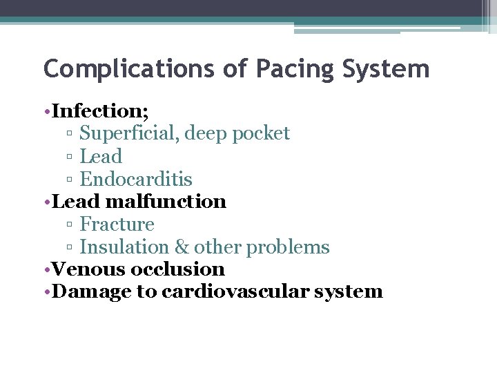 Complications of Pacing System • Infection; ▫ Superficial, deep pocket ▫ Lead ▫ Endocarditis