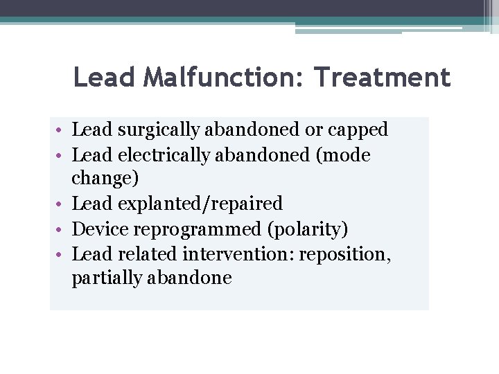Lead Malfunction: Treatment • Lead surgically abandoned or capped • Lead electrically abandoned (mode