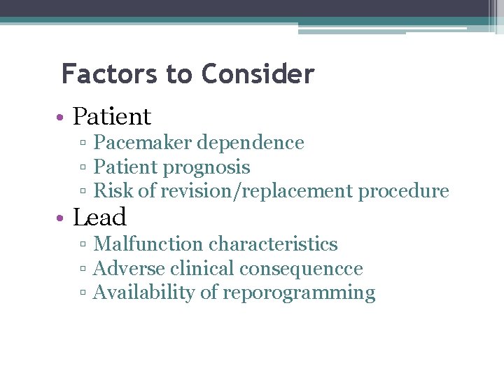 Factors to Consider • Patient ▫ Pacemaker dependence ▫ Patient prognosis ▫ Risk of