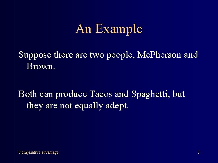 An Example Suppose there are two people, Mc. Pherson and Brown. Both can produce