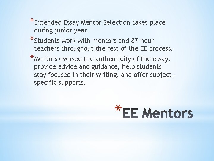 *Extended Essay Mentor Selection takes place during junior year. *Students work with mentors and *Extended Essay Mentor Selection takes place during junior year. *Students work with mentors and