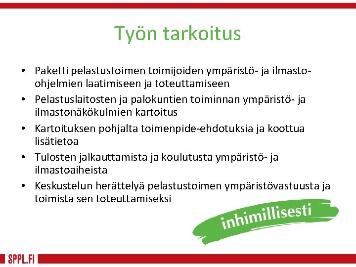 Työn tarkoitus • Paketti pelastustoimen toimijoiden ympäristö- ja ilmastoohjelmien laatimiseen ja toteuttamiseen • Pelastuslaitosten