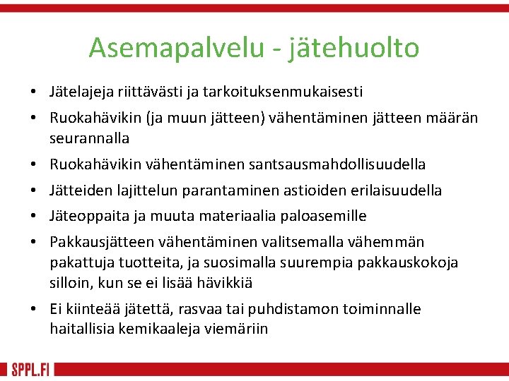 Asemapalvelu - jätehuolto • Jätelajeja riittävästi ja tarkoituksenmukaisesti • Ruokahävikin (ja muun jätteen) vähentäminen