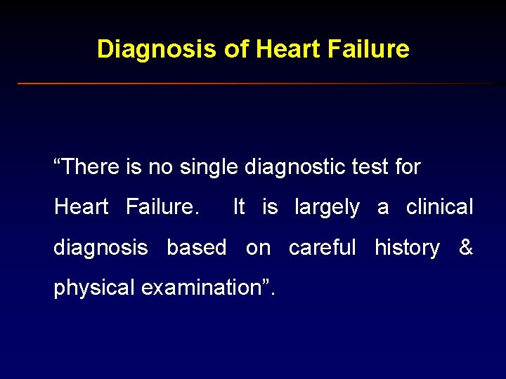 Diagnosis of Heart Failure “There is no single diagnostic test for Heart Failure. It