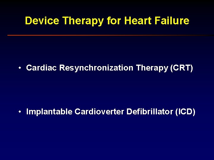 Device Therapy for Heart Failure • Cardiac Resynchronization Therapy (CRT) • Implantable Cardioverter Defibrillator