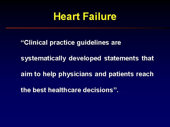 Heart Failure “Clinical practice guidelines are systematically developed statements that aim to help physicians