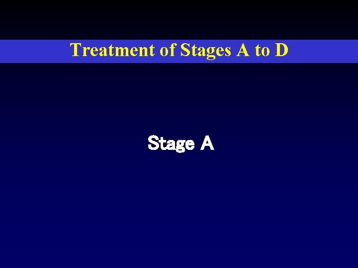 Treatment of Stages A to D Stage A 