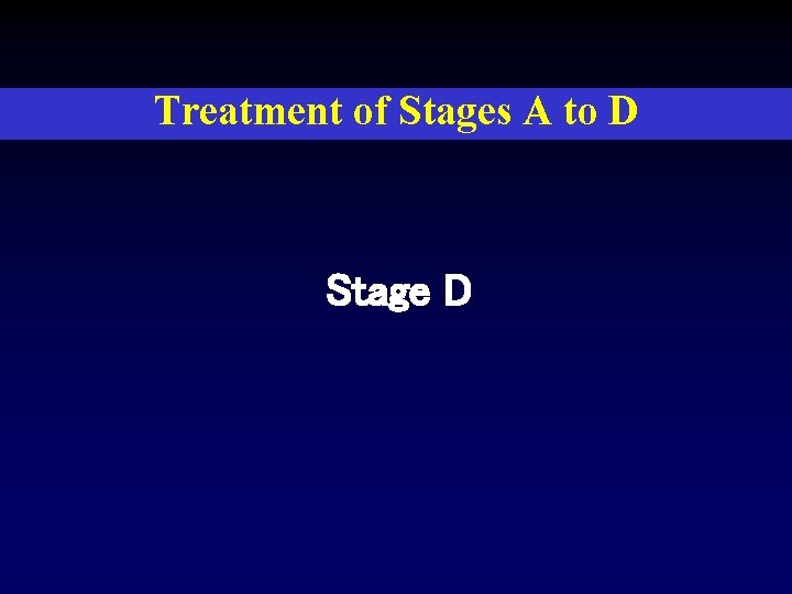 Treatment of Stages A to D Stage D 