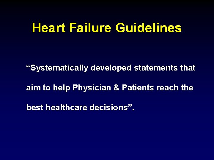 Heart Failure Guidelines “Systematically developed statements that aim to help Physician & Patients reach